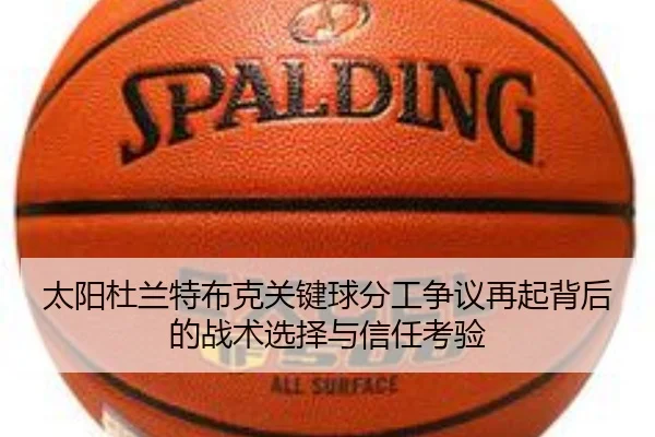 太阳杜兰特布克关键球分工争议再起背后的战术选择与信任考验